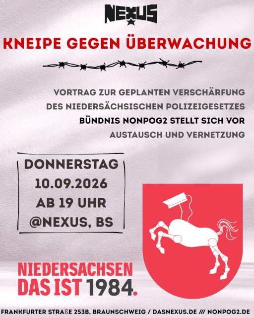 Ankündigungsposter für „Kneipe gegen Überwachung“ mit dem Text „Vortrag zur geplanten Verschärfung des niedersächsischen Polizeigesetzes. Bündnis noNPOG2 stellt sich vor. Austausch und Vernetzung. Donnerstag, 10.09.2026 ab 19 Uhr. @Nexus, BS“. Darunter Banner mit dem Schriftzug „Niedersachsen, das ist 1984.“ und einee parodierte Version des Niedersachsen-Wappens mit einem Roboter-Pferd, dessen Kopf durch eine Überwachungskamera ersetzt wurde.