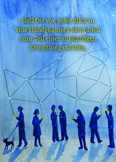 Postkarte mit dem Text „Stell Dir vor, jeder Blick in eine Handykamera kann Dich zum Teil einer zukünftigen Ermittlung machen.“ Dahinter Aquarell-Zeichnung von Personen, die auf ihr Handy schauen vor hellblauem Hintergrund. Die Handys sind in der Luft zu einem Netz mit Knotenpunkten verbunden. Postkarte mit dem Text „Stell Dir vor, jeder Blick in eine Handykamera kann Dich zum Teil einer zukünftigen Ermittlung machen.“ Dahinter Aquarell-Zeichnung von Personen, die auf ihr Handy schauen vor hellblauem Hintergrund. Die Handys sind in der Luft zu einem Netz mit Knotenpunkten verbunden.